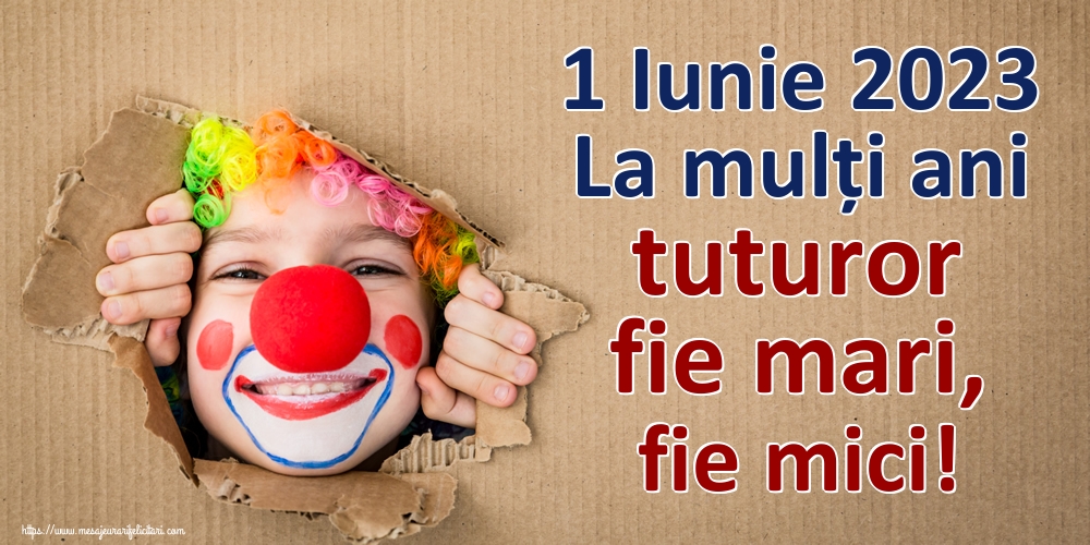 Felicitari de 1 Iunie - 1 Iunie 2023 La mulți ani tuturor fie mari, fie mici! - mesajeurarifelicitari.com