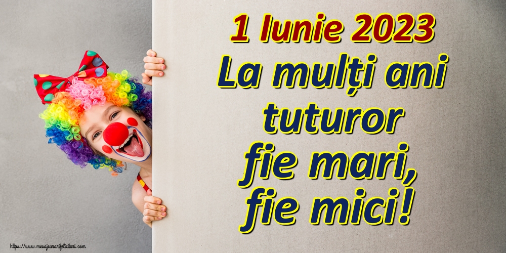 Felicitari de 1 Iunie - 1 Iunie 2023 La mulți ani tuturor fie mari, fie mici! - mesajeurarifelicitari.com