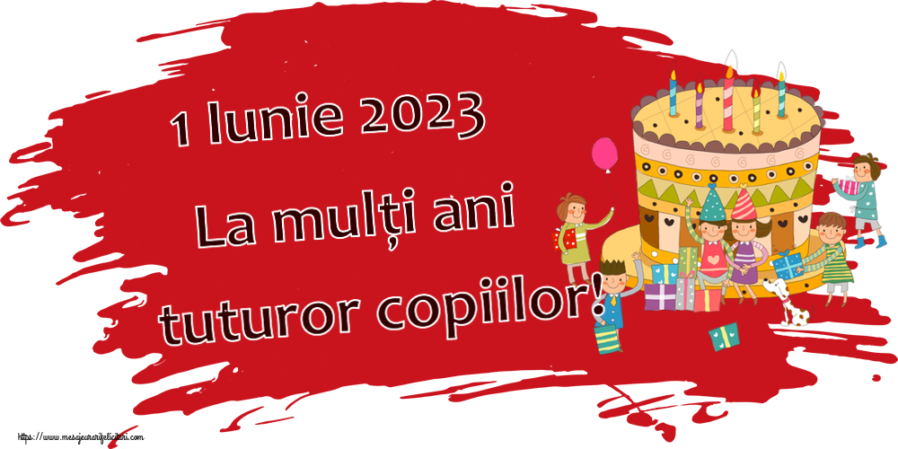 1 Iunie 1 Iunie 2023 La mulți ani tuturor copiilor!