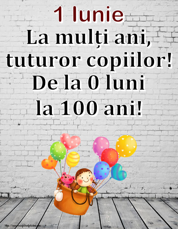Felicitari de 1 Iunie - 1 Iunie La mulți ani, tuturor copiilor! De la 0 luni la 100 ani! - mesajeurarifelicitari.com