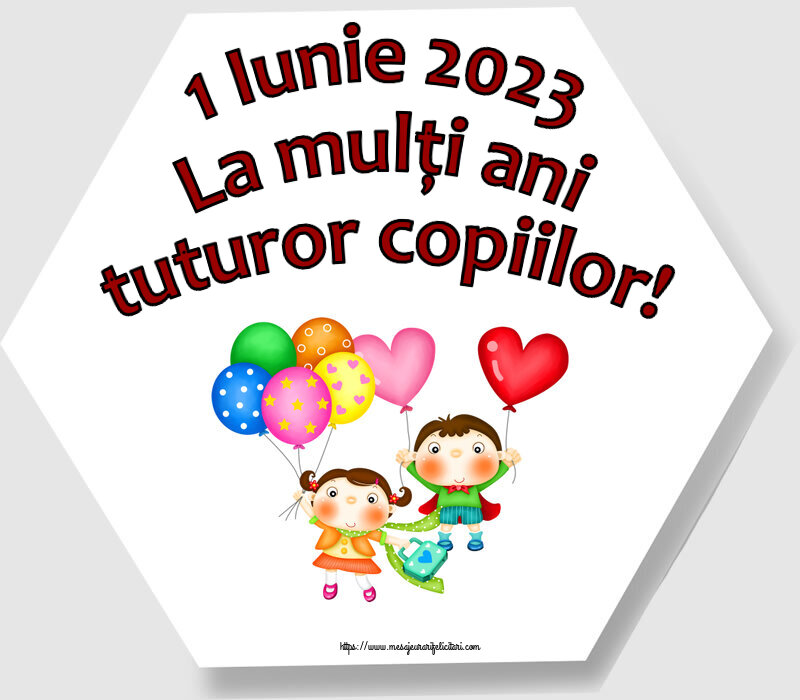 1 Iunie 1 Iunie 2023 La mulți ani tuturor copiilor!