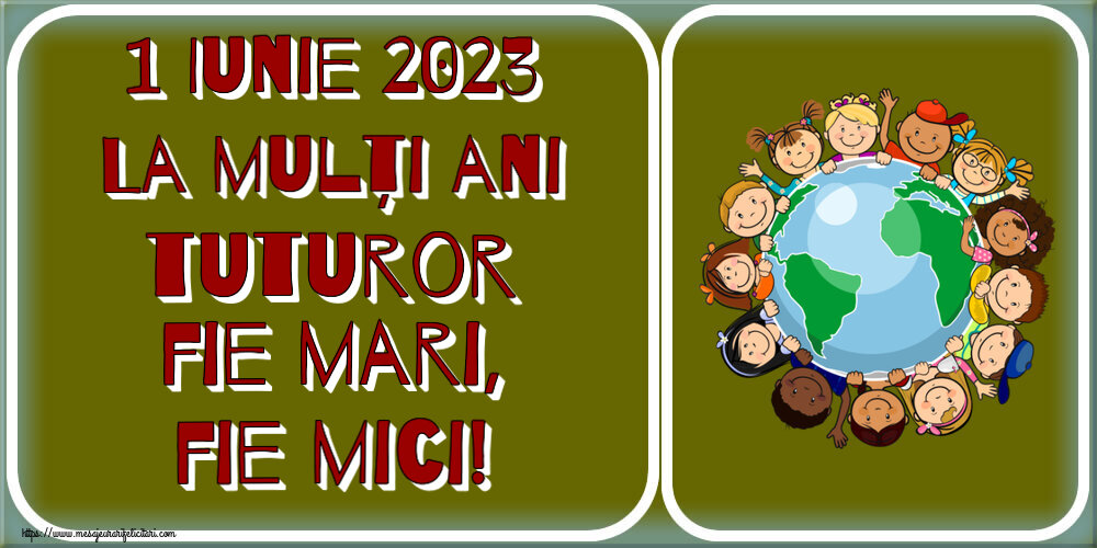 1 Iunie 1 Iunie 2023 La mulți ani tuturor fie mari, fie mici!