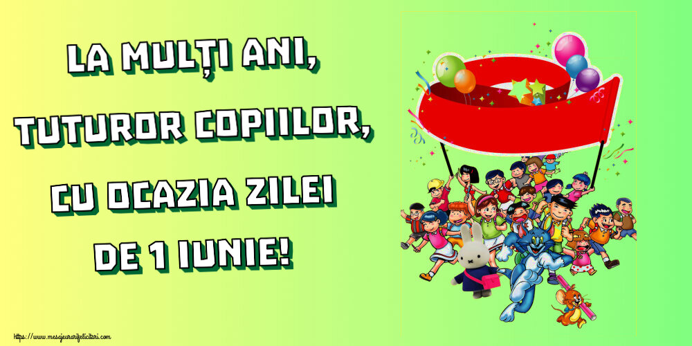 Felicitari de 1 Iunie - La mulți ani, tuturor copiilor, cu ocazia zilei de 1 Iunie! - mesajeurarifelicitari.com