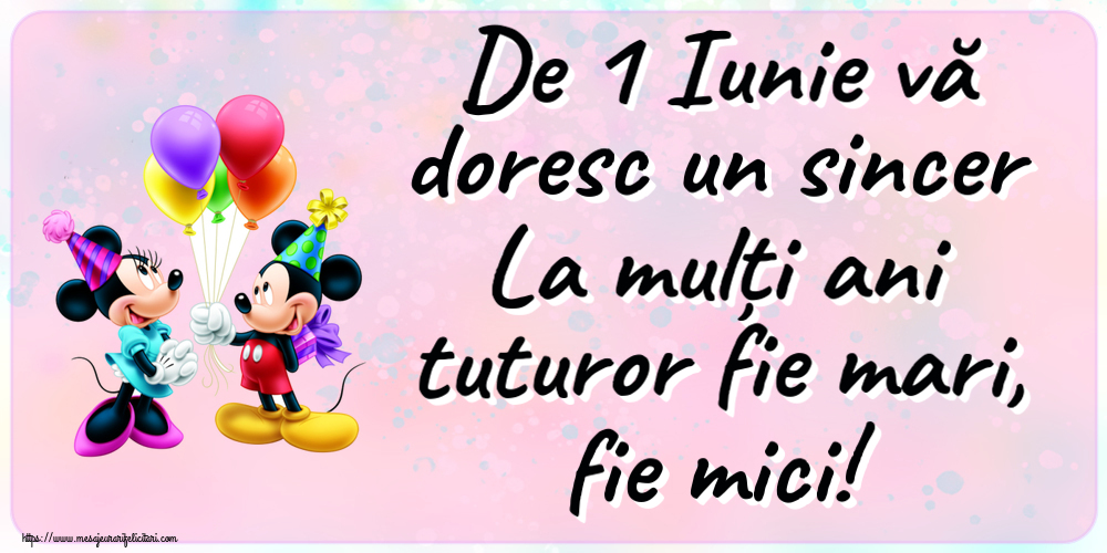 De 1 Iunie vă doresc un sincer La mulți ani tuturor fie mari, fie mici! ~ Mickey și Minnie mouse