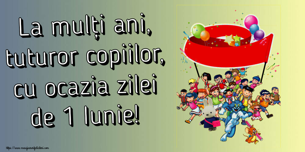 1 Iunie La mulți ani, tuturor copiilor, cu ocazia zilei de 1 Iunie!