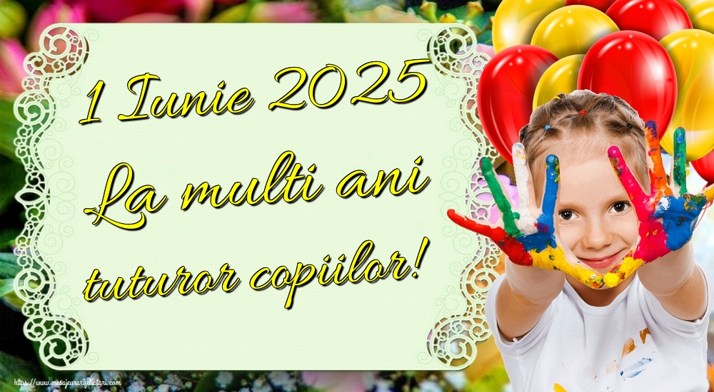 1 Iunie 2025 La multi ani tuturor copiilor!
