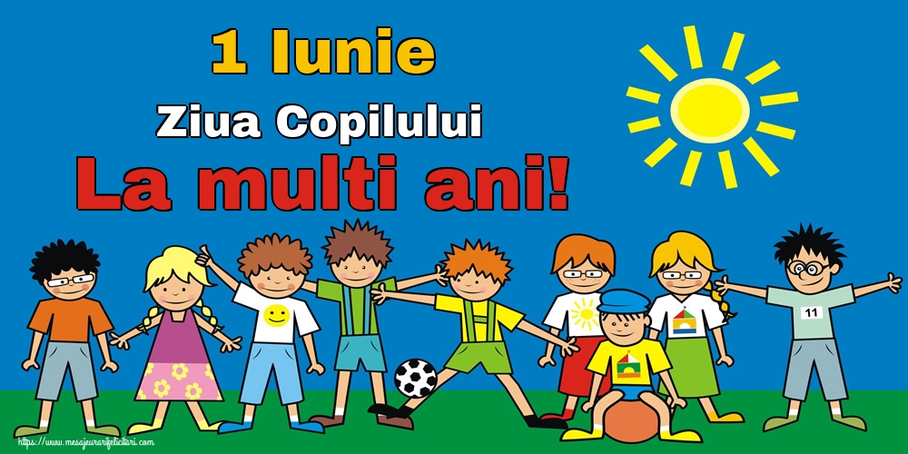 1 Iunie Ziua Copilului La multi ani!