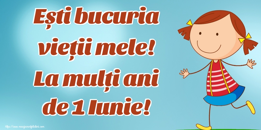 Ești bucuria vieții mele! La mulți ani de 1 Iunie!