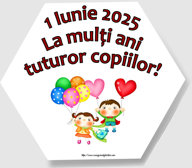 1 Iunie 2025 La mulți ani tuturor copiilor!