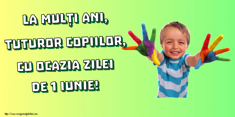 La mulți ani, tuturor copiilor, cu ocazia zilei de 1 Iunie!
