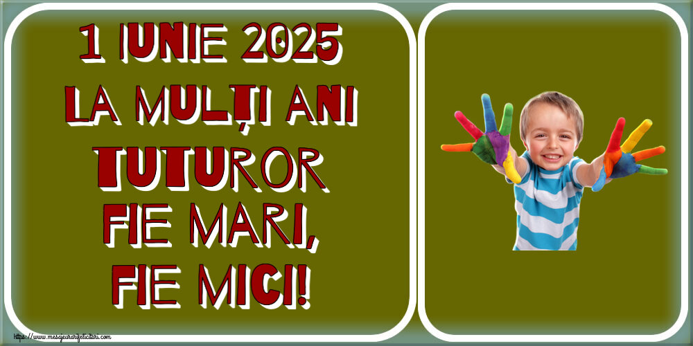 1 Iunie 2025 La mulți ani tuturor fie mari, fie mici!