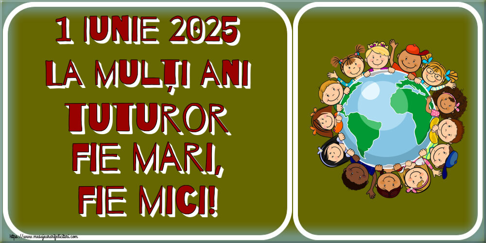 1 Iunie 2025 La mulți ani tuturor fie mari, fie mici!
