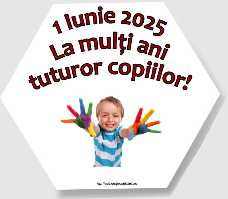 1 Iunie 2025 La mulți ani tuturor copiilor!