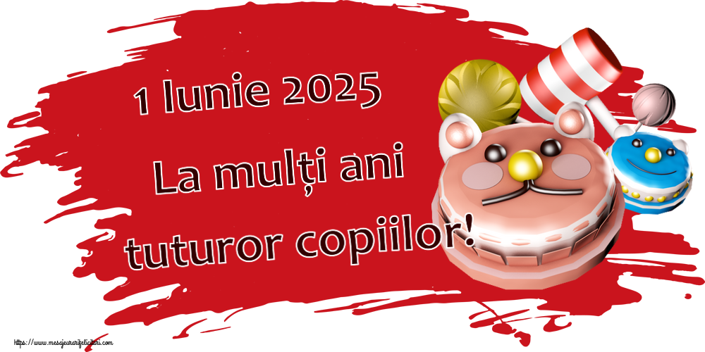 1 Iunie 2025 La mulți ani tuturor copiilor!