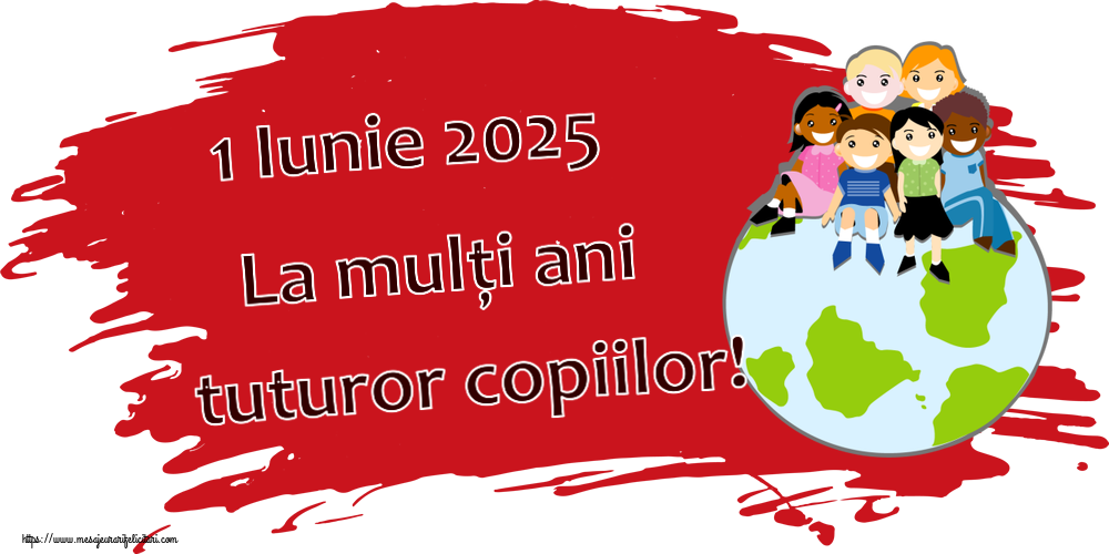 1 Iunie 2025 La mulți ani tuturor copiilor!