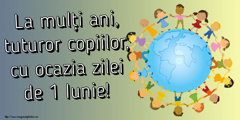 La mulți ani, tuturor copiilor, cu ocazia zilei de 1 Iunie!