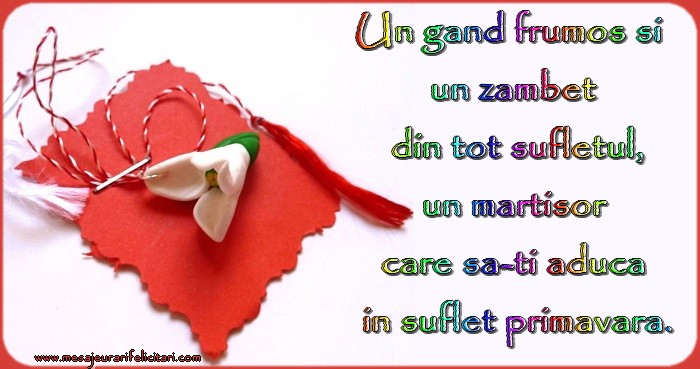 Felicitari de 1 Martie - Un gand frumos si  un zambet  din tot sufletul,  un martisor  care sa-ti aduca  in suflet primavara. - mesajeurarifelicitari.com