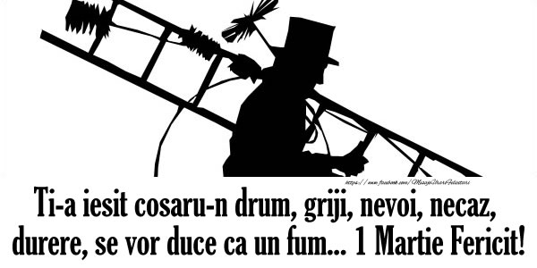 Ti-a iesit cosaru-n drum, griji, nevoi, necaz, durere, se vor duce ca un fum... 1 Martie Fericit!