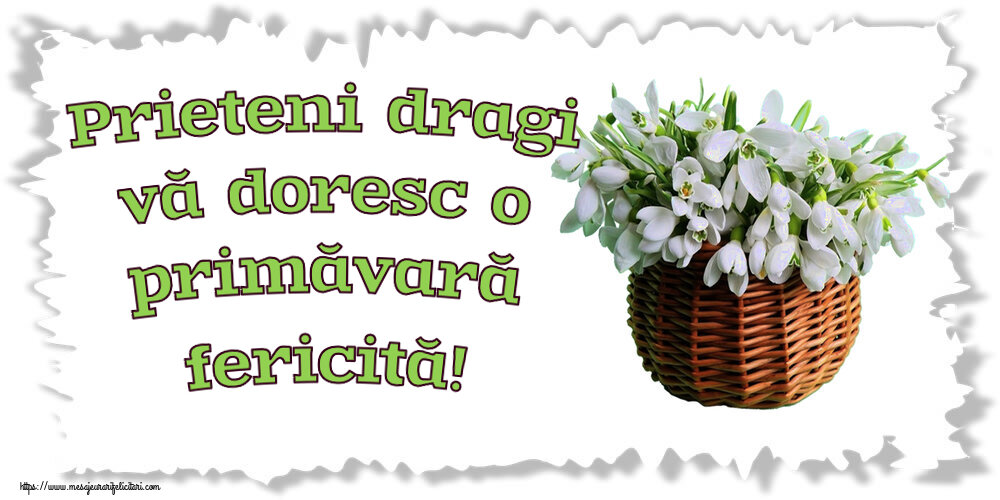 1 Martie Prieteni dragi vă doresc o primăvară fericită! ~ ghiocei în coș de nuiele