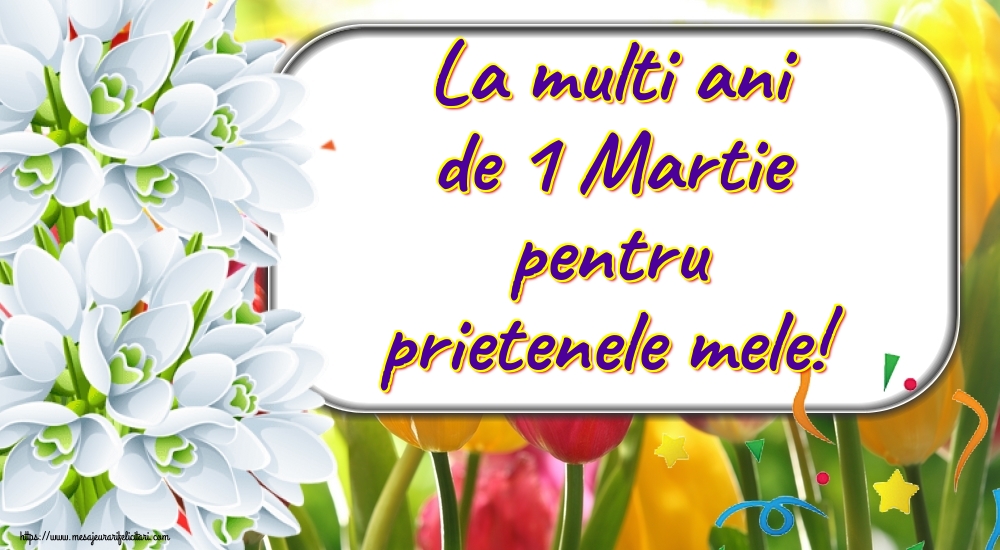 La multi ani de 1 Martie pentru prietenele mele!