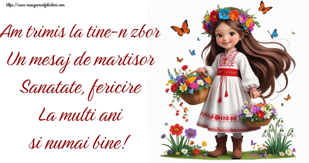 Am trimis la tine-n zbor Un mesaj de martisor Sanatate, fericire La multi ani si numai bine!