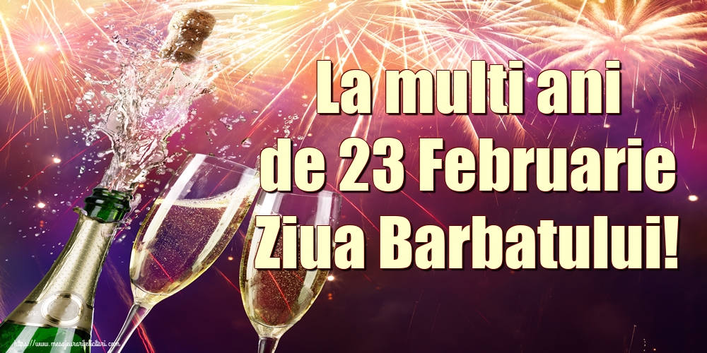 Felicitari de 23 Februarie - 🍾🥂 La multi ani de 23 Februarie Ziua Barbatului! - mesajeurarifelicitari.com