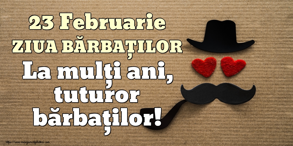 Cele mai apreciate felicitari de 23 Februarie - 23 Februarie ZIUA BĂRBAȚILOR La mulți ani, tuturor bărbaților!