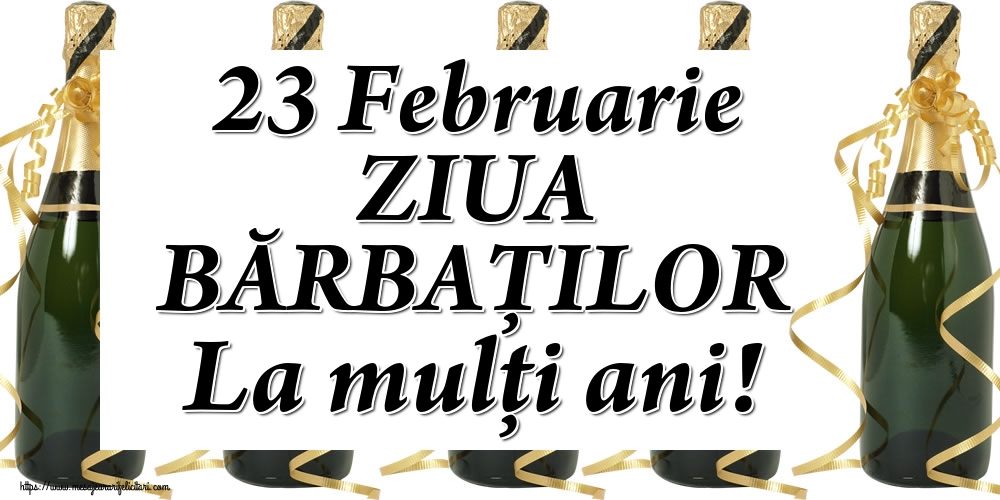 Felicitari de 23 Februarie cu sampanie - 23 Februarie ZIUA BĂRBAȚILOR La mulți ani!