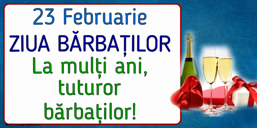 23 Februarie 23 Februarie ZIUA BĂRBAȚILOR La mulți ani, tuturor bărbaților! ~ șampanie și cadouri