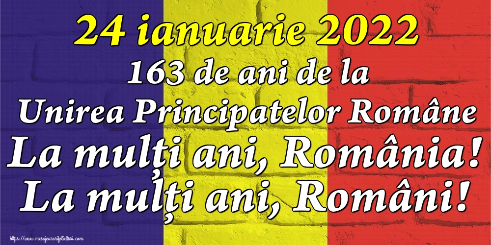 24 ianuarie 2022 163 de ani de la Unirea Principatelor Române La mulți ani, România! La mulți ani, Români!