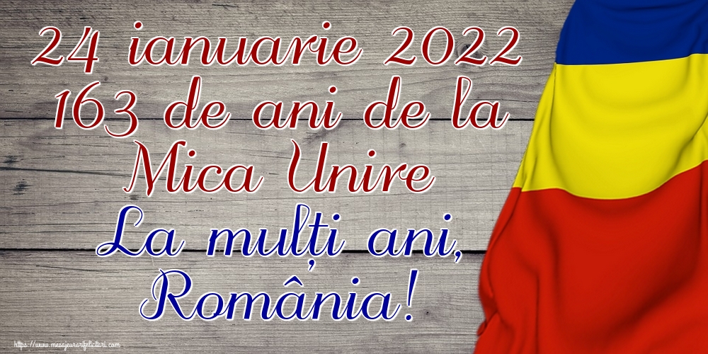 Felicitari de 24 Ianuarie - 24 ianuarie 2022 163 de ani de la Mica Unire La mulți ani, România! - mesajeurarifelicitari.com
