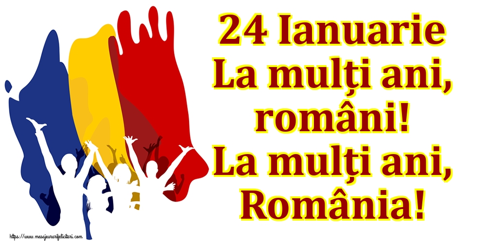 Felicitari de 24 Ianuarie - 24 Ianuarie La mulți ani, români! La mulți ani, România! - mesajeurarifelicitari.com