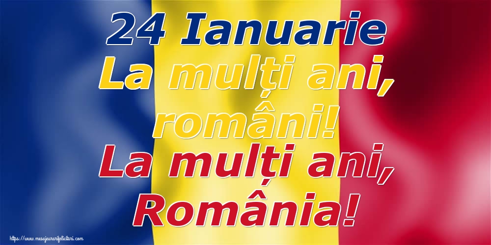 24 Ianuarie La mulți ani, români! La mulți ani, România!