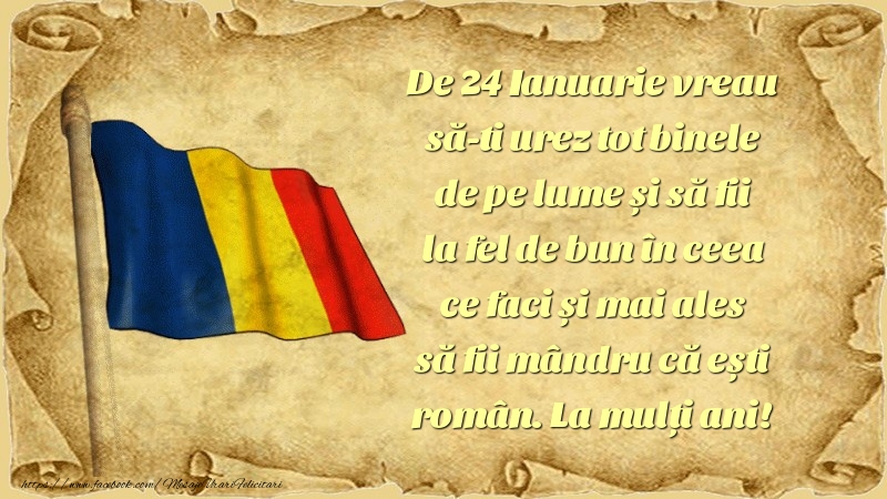 Felicitari de 24 Ianuarie - De 24 Ianuarie vreau să-ti urez tot binele de pe lume și să fii la fel de bun în ceea ce faci și mai ales să fii mândru că ești român. La mulți ani! - mesajeurarifelicitari.com