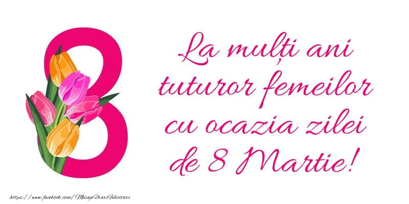 Felicitari de 8 Martie - La mulţi ani tuturor femeilor cu ocazia zilei de 8 Martie! - mesajeurarifelicitari.com