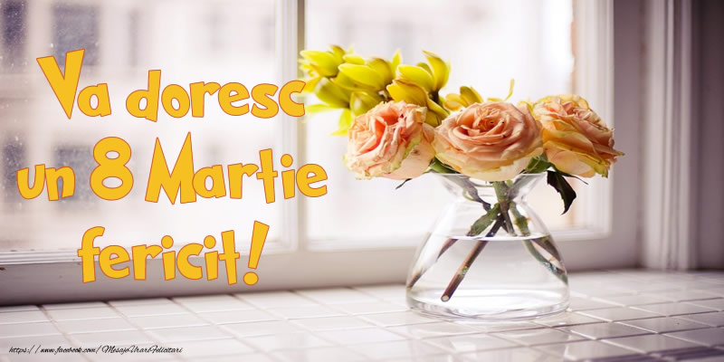 Va doresc un 8 Martie fericit!