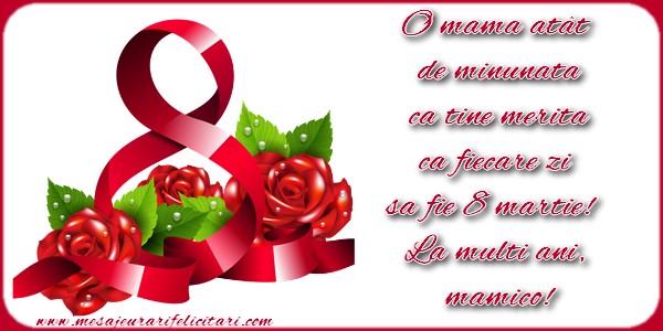 O mama atat de minunata ca tine merita ca fiecare zi sa fie 8 martie! La multi ani, mamico!