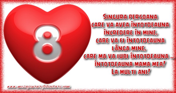 Singura persoană care va avea întotdeauna încredere în mine, care va fi întotdeauna lângă mine, care mă va iubi întotdeauna … întotdeauna mama mea! La mulţi ani!