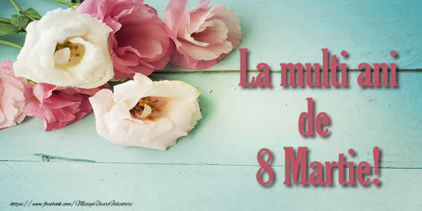 Felicitari de 8 Martie - La multi ani de 8 Martie! - mesajeurarifelicitari.com