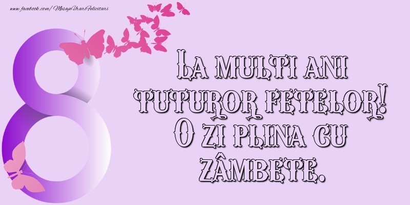 La multi ani tuturor fetelor! O zi plina cu zâmbete.