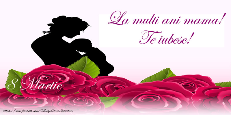 8 Martie La multi ani mama! Te iubesc!