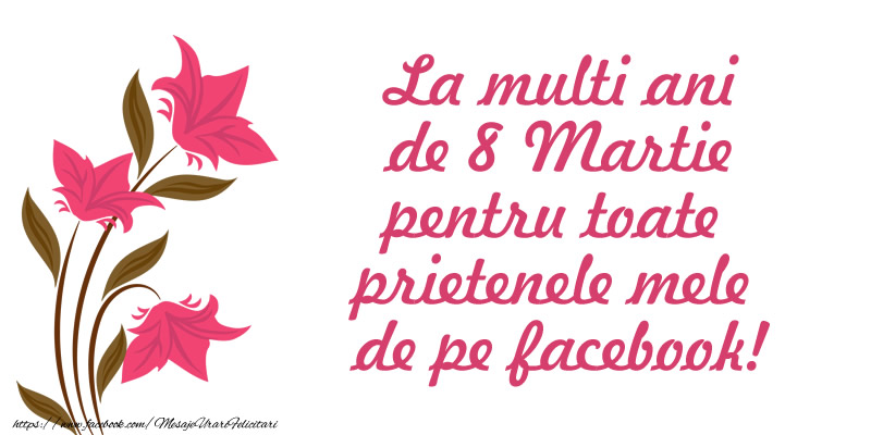 Felicitari de 8 Martie - La multi ani de 8 Martie pentru toate prietenele mele de pe facebook! - mesajeurarifelicitari.com