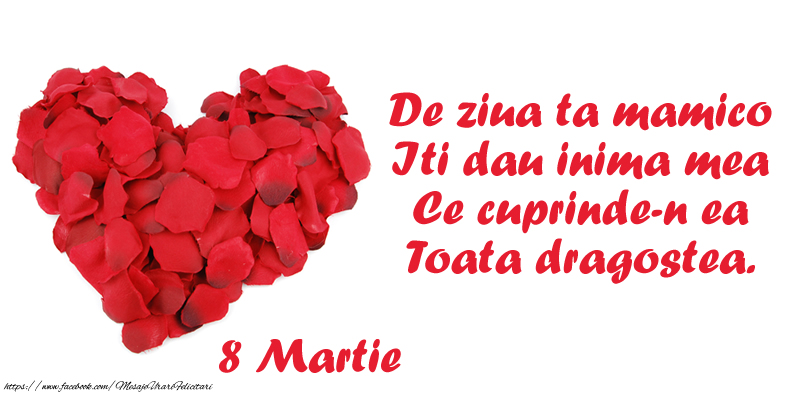 8 Martie De ziua ta mamico Iti dau inima mea Ce cuprinde-n ea Toata dragostea.