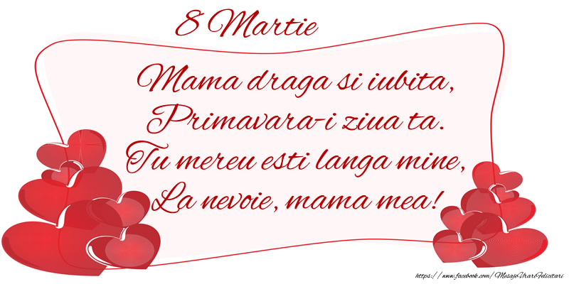 Felicitari de 8 Martie - 8 Martie Mama draga si iubita, Primavara-i ziua ta. Tu mereu esti langa mine, La nevoie, mama mea! - mesajeurarifelicitari.com