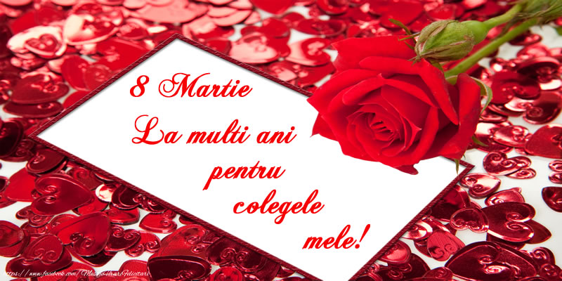 8 Martie La multi ani pentru colegele mele!