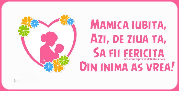 Mamica iubita, Azi, de ziua ta, Sa fii fericita Din inima as vrea!