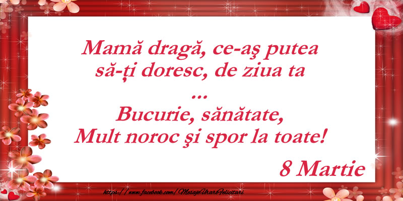 Mama draga, ce-as putea sa-ti doresc, de ziua ta ... Bucurie, sanatate, Mult noroc si spor la toate!