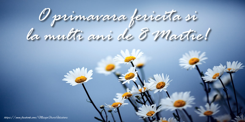 O primavara fericita si la multi ani de 8 Martie!