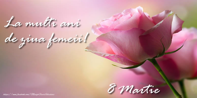 Felicitari de 8 Martie - 8 Martie La multi ani de ziua femeii! - mesajeurarifelicitari.com
