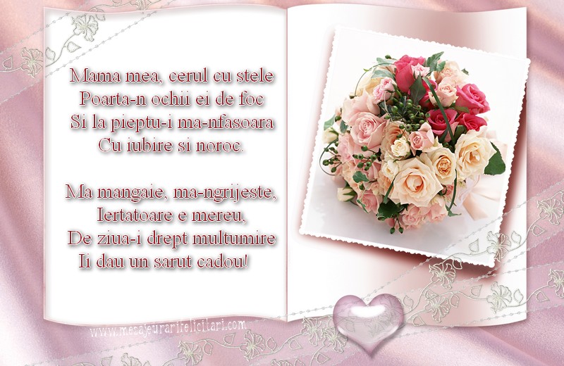 Mama mea, cerul cu stele Poarta-n ochii ei de foc Si la pieptu-i ma-nfasoara Cu iubire si noroc.